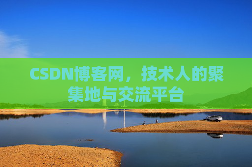 CSDN博客网，技术人的聚集地与交流平台